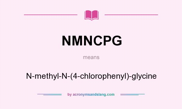 What does NMNCPG mean? It stands for N-methyl-N-(4-chlorophenyl)-glycine