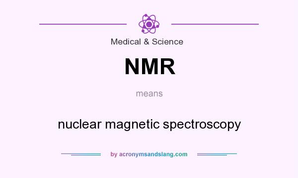What does NMR mean? It stands for nuclear magnetic spectroscopy
