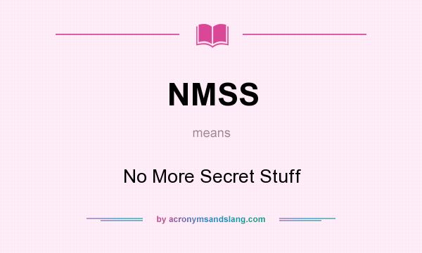 What does NMSS mean? It stands for No More Secret Stuff