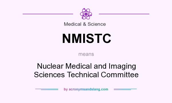 What does NMISTC mean? It stands for Nuclear Medical and Imaging Sciences Technical Committee