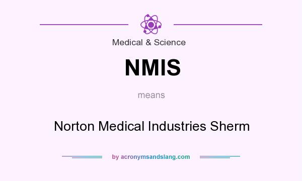 What does NMIS mean? It stands for Norton Medical Industries Sherm