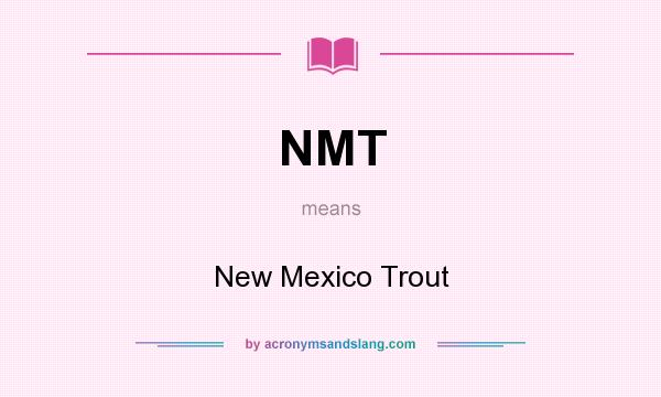 What does NMT mean? It stands for New Mexico Trout