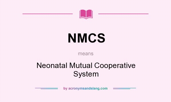 What does NMCS mean? It stands for Neonatal Mutual Cooperative System