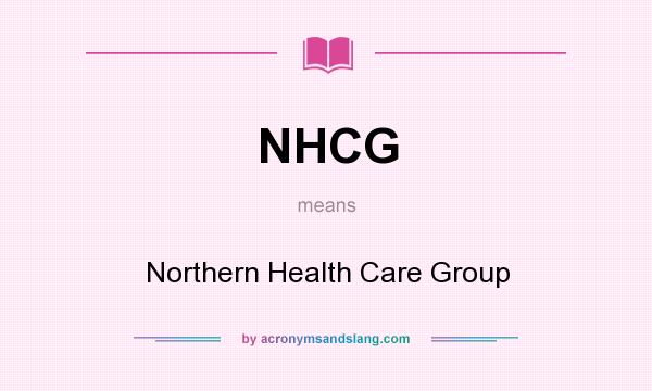 What does NHCG mean? It stands for Northern Health Care Group
