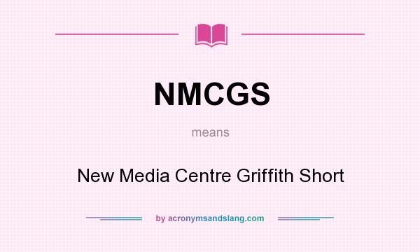 What does NMCGS mean? It stands for New Media Centre Griffith Short