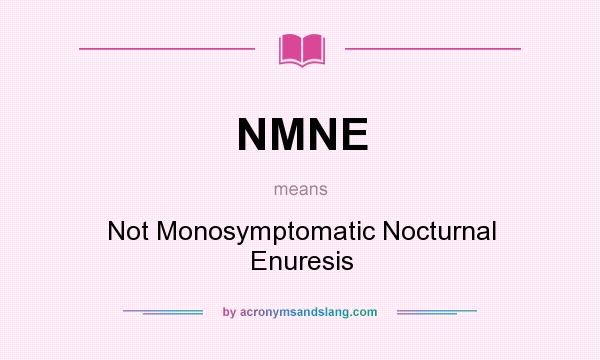What does NMNE mean? It stands for Not Monosymptomatic Nocturnal Enuresis