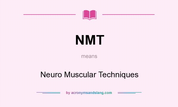 What does NMT mean? It stands for Neuro Muscular Techniques