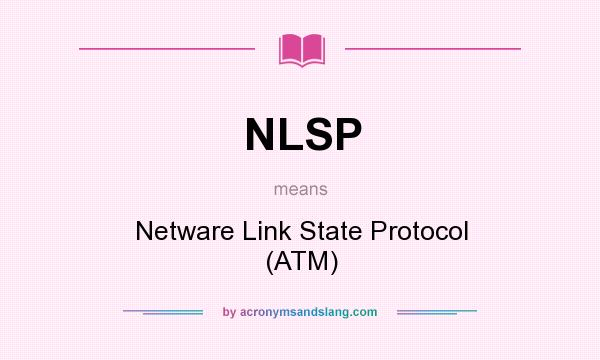 What does NLSP mean? It stands for Netware Link State Protocol (ATM)