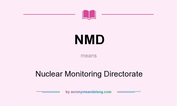 What does NMD mean? It stands for Nuclear Monitoring Directorate