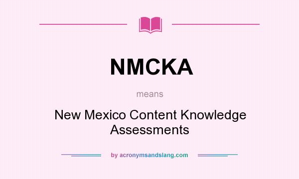 What does NMCKA mean? It stands for New Mexico Content Knowledge Assessments