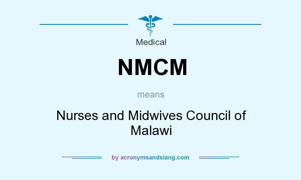 What does NMCM mean? It stands for Nurses and Midwives Council of Malawi