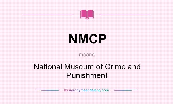 What does NMCP mean? It stands for National Museum of Crime and Punishment