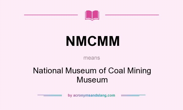 What does NMCMM mean? It stands for National Museum of Coal Mining Museum