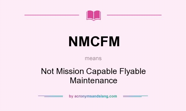 What does NMCFM mean? It stands for Not Mission Capable Flyable Maintenance