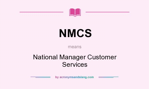 What does NMCS mean? It stands for National Manager Customer Services