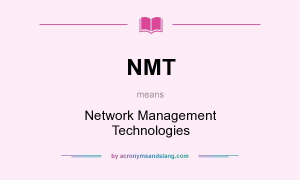 What does NMT mean? It stands for Network Management Technologies