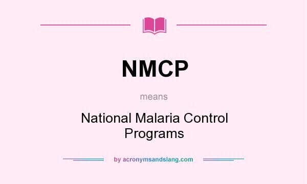 What does NMCP mean? It stands for National Malaria Control Programs