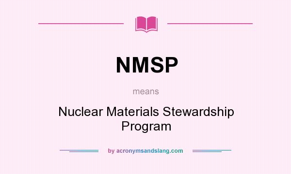 What does NMSP mean? It stands for Nuclear Materials Stewardship Program