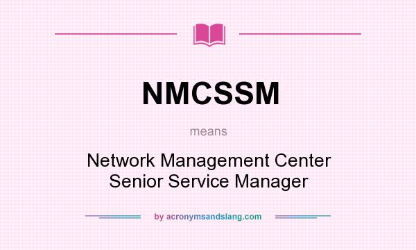 What does NMCSSM mean? It stands for Network Management Center Senior Service Manager