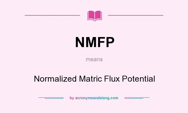 What does NMFP mean? It stands for Normalized Matric Flux Potential