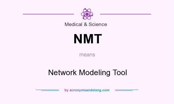 What does NMT mean? It stands for Network Modeling Tool
