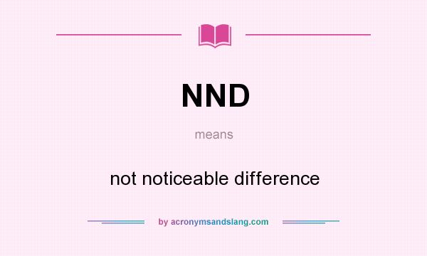 What does NND mean? It stands for not noticeable difference