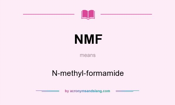 What does NMF mean? It stands for N-methyl-formamide