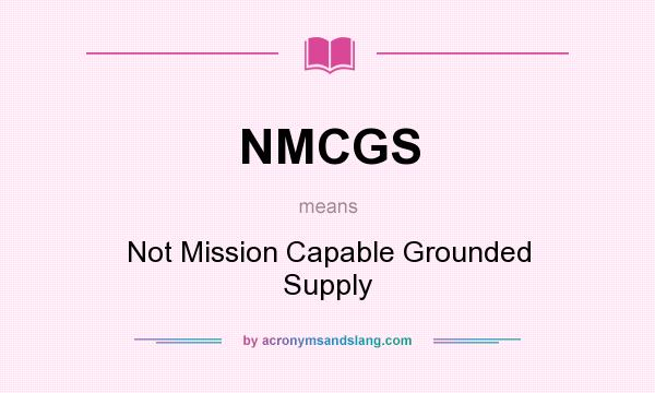 What does NMCGS mean? It stands for Not Mission Capable Grounded Supply