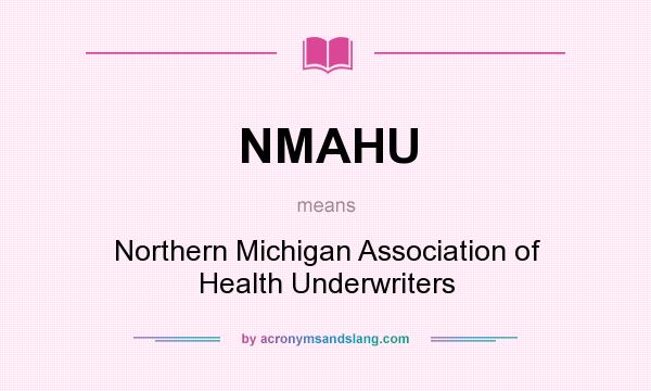 What does NMAHU mean? It stands for Northern Michigan Association of Health Underwriters