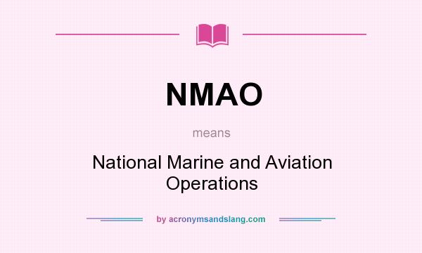 What does NMAO mean? It stands for National Marine and Aviation Operations