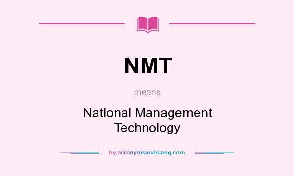 What does NMT mean? It stands for National Management Technology