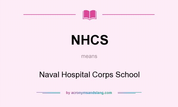What does NHCS mean? It stands for Naval Hospital Corps School
