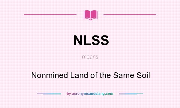 What does NLSS mean? It stands for Nonmined Land of the Same Soil