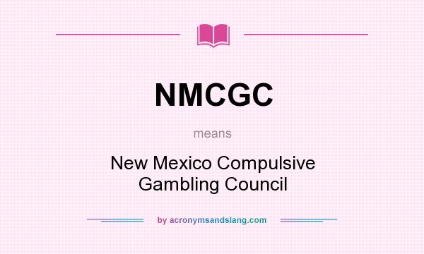 What does NMCGC mean? It stands for New Mexico Compulsive Gambling Council