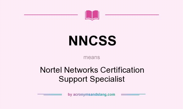 What does NNCSS mean? It stands for Nortel Networks Certification Support Specialist