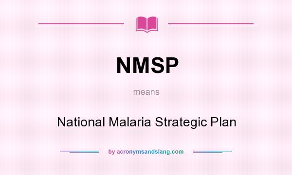 What does NMSP mean? It stands for National Malaria Strategic Plan