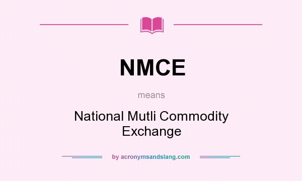 What does NMCE mean? It stands for National Mutli Commodity Exchange