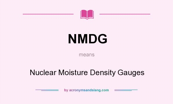 What does NMDG mean? It stands for Nuclear Moisture Density Gauges