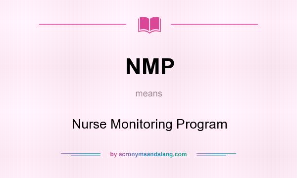 What does NMP mean? It stands for Nurse Monitoring Program