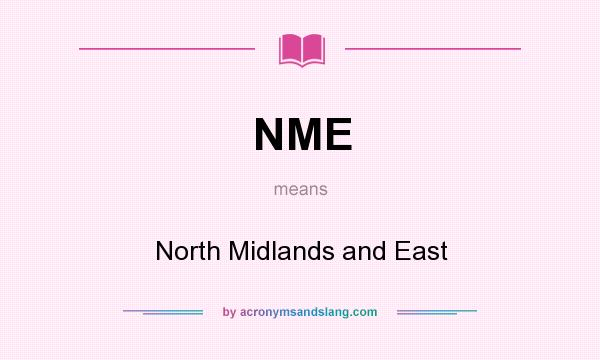 What does NME mean? It stands for North Midlands and East