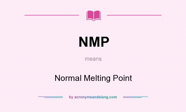 What does NMP mean? It stands for Normal Melting Point