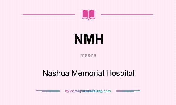What does NMH mean? It stands for Nashua Memorial Hospital