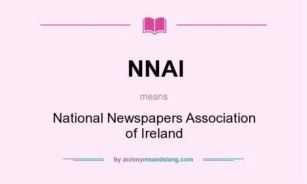 What does NNAI mean? It stands for National Newspapers Association of Ireland