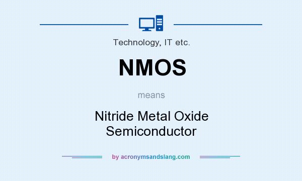 What does NMOS mean? It stands for Nitride Metal Oxide Semiconductor