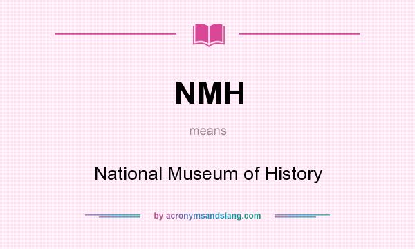 What does NMH mean? It stands for National Museum of History