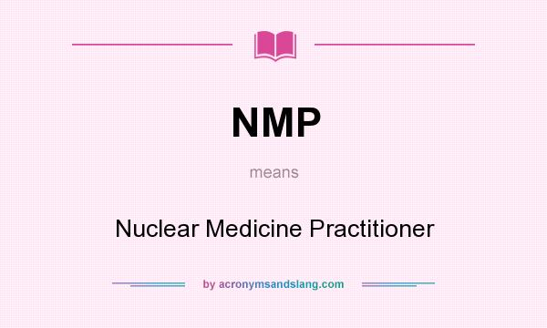 What does NMP mean? It stands for Nuclear Medicine Practitioner