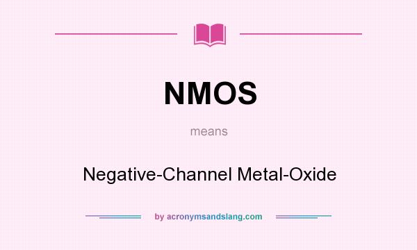 What does NMOS mean? It stands for Negative-Channel Metal-Oxide