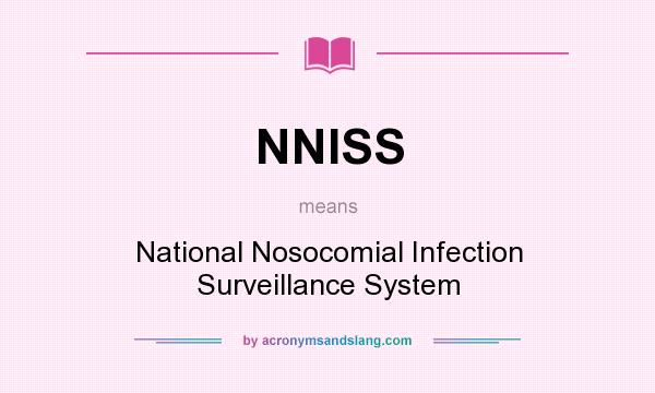 What does NNISS mean? It stands for National Nosocomial Infection Surveillance System
