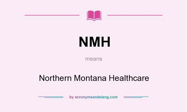 What does NMH mean? It stands for Northern Montana Healthcare