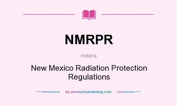 What does NMRPR mean? It stands for New Mexico Radiation Protection Regulations